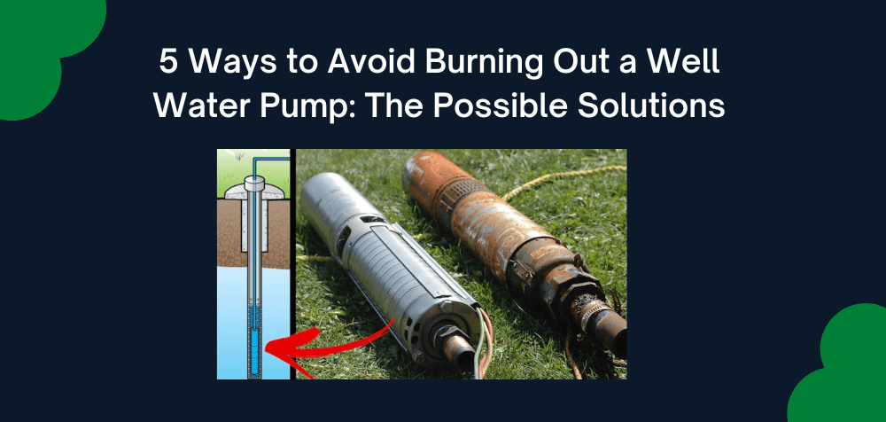5 Ways to Avoid Burning Out a Well Water Pump The Possible Solutions
